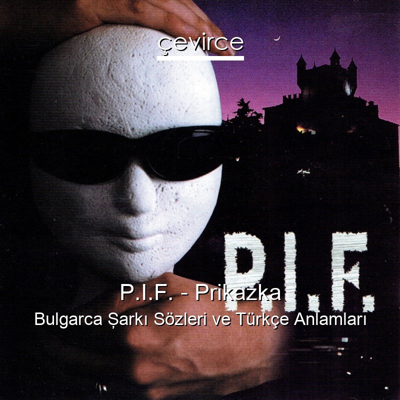 P.I.F. – Prikazka Bulgarca Şarkı Sözleri Türkçe Anlamları