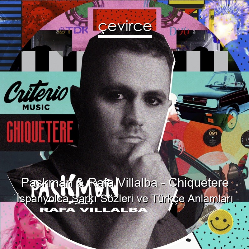 Paskman & Rafa Villalba – Chiquetere İspanyolca Şarkı Sözleri Türkçe Anlamları