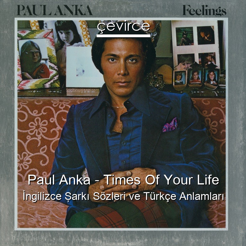 Paul Anka – Times Of Your Life İngilizce Şarkı Sözleri Türkçe Anlamları