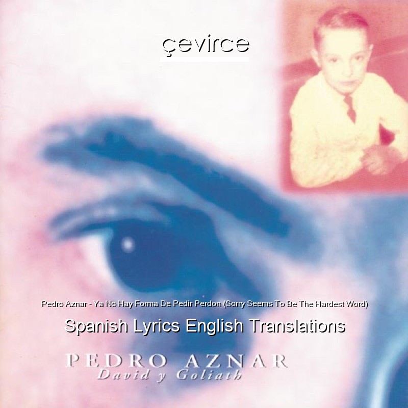 Pedro Aznar – Ya No Hay Forma De Pedir Perdon (Sorry Seems To Be The Hardest Word) Spanish Lyrics English Translations