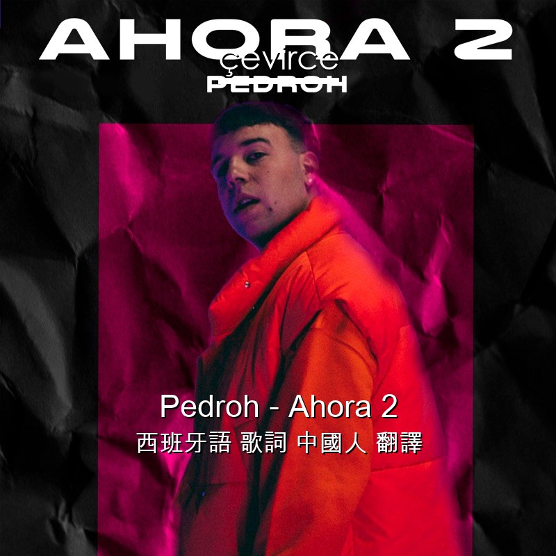 Pedroh – Ahora 2 西班牙語 歌詞 中國人 翻譯