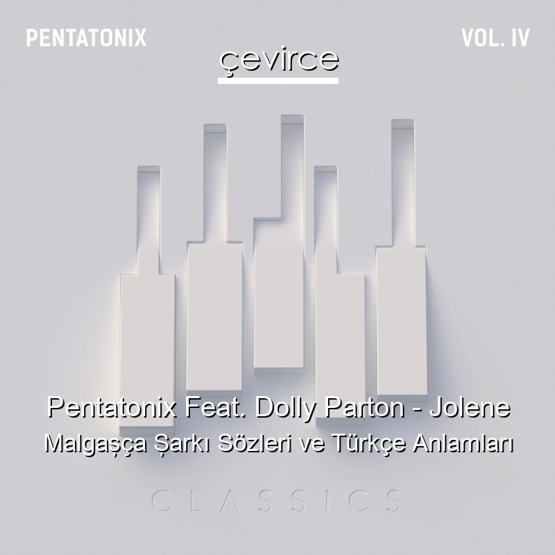 Pentatonix Feat. Dolly Parton – Jolene Malgaşça Şarkı Sözleri Türkçe Anlamları