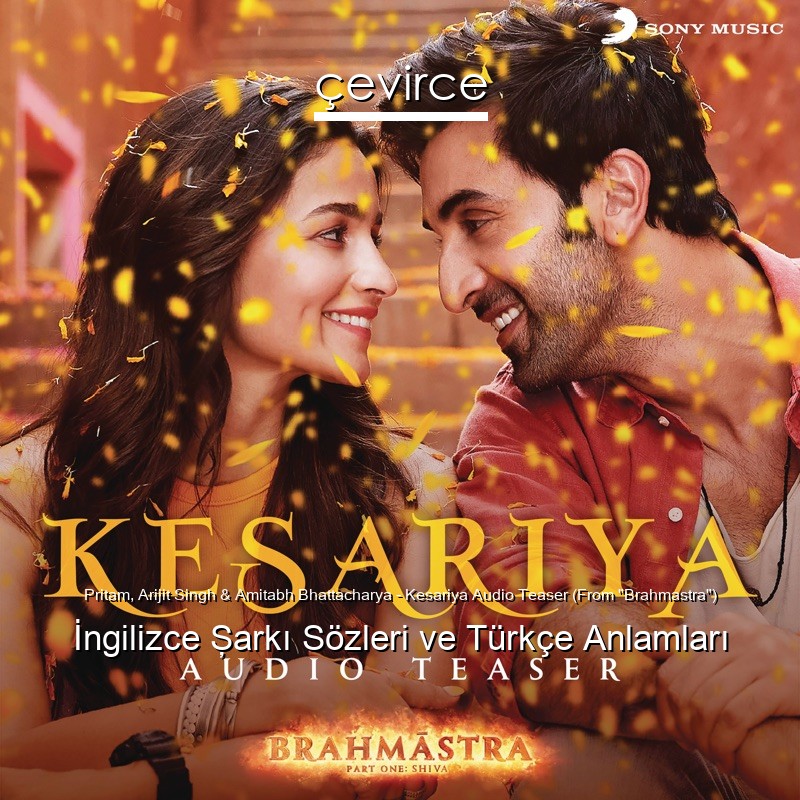 Pritam, Arijit Singh & Amitabh Bhattacharya – Kesariya Audio Teaser (From “Brahmastra”) Şarkı Sözleri Türkçe Anlamları