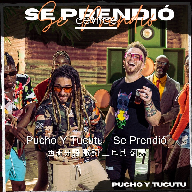 Pucho Y Tucutu – Se Prendió 西班牙語 歌詞 土耳其 翻譯