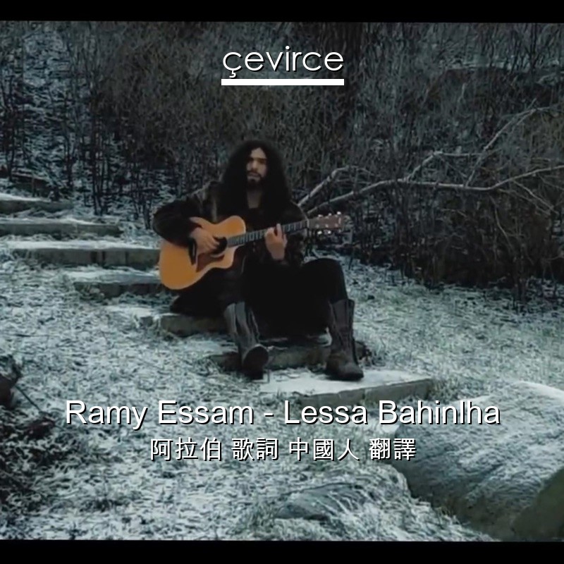 Ramy Essam – Lessa Bahinlha 阿拉伯 歌詞 中國人 翻譯
