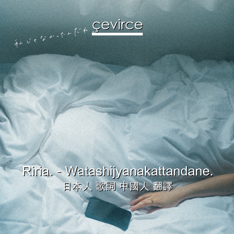 Riria. – Watashijyanakattandane. 日本人 歌詞 中國人 翻譯