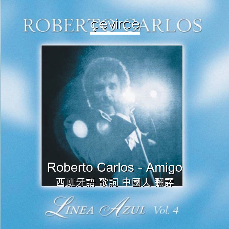 Roberto Carlos – Amigo 西班牙語 歌詞 中國人 翻譯