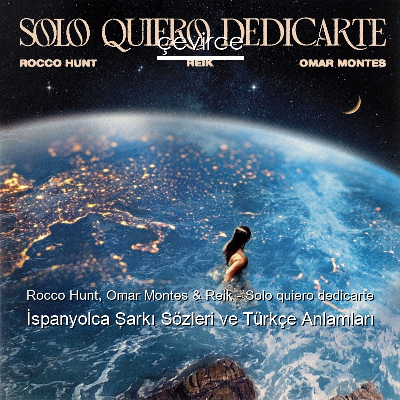 Rocco Hunt, Omar Montes & Reik – Solo quiero dedicarte İspanyolca Şarkı Sözleri Türkçe Anlamları