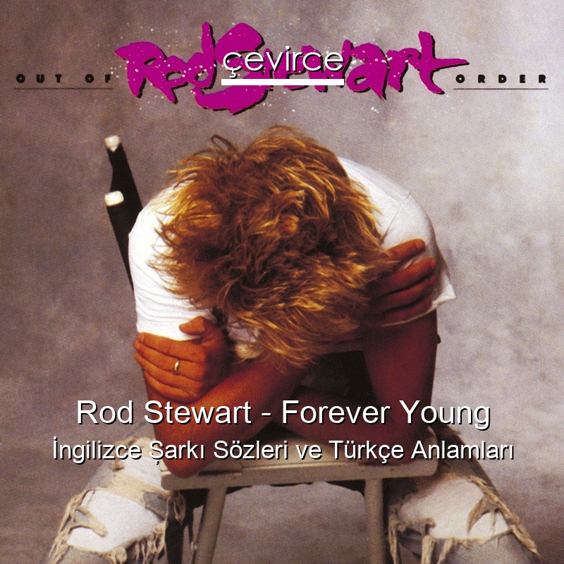 Rod Stewart – Forever Young İngilizce Şarkı Sözleri Türkçe Anlamları