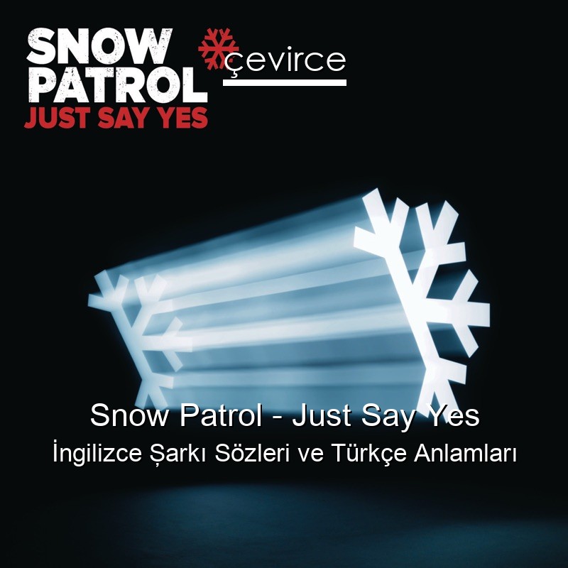 Snow Patrol – Just Say Yes İngilizce Şarkı Sözleri Türkçe Anlamları