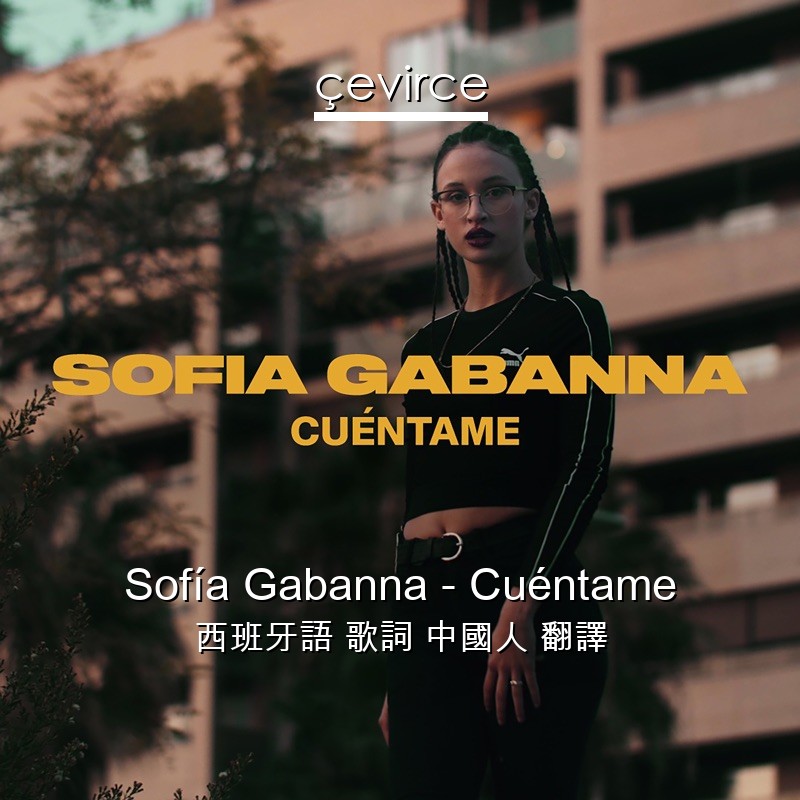 Sofía Gabanna – Cuéntame 西班牙語 歌詞 中國人 翻譯