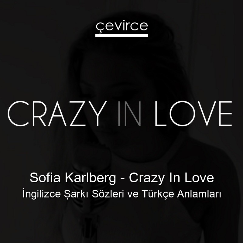 Sofia Karlberg – Crazy In Love İngilizce Şarkı Sözleri Türkçe Anlamları