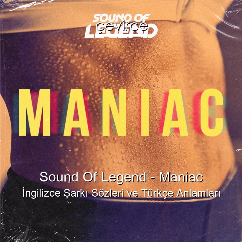 Sound Of Legend – Maniac İngilizce Şarkı Sözleri Türkçe Anlamları