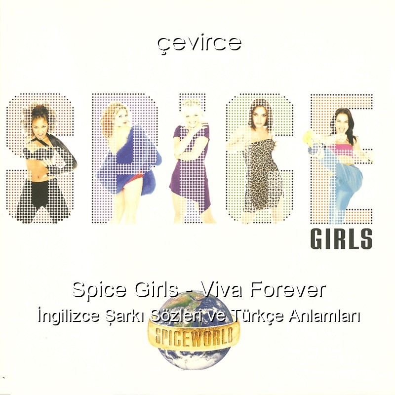 Spice Girls – Viva Forever İngilizce Şarkı Sözleri Türkçe Anlamları