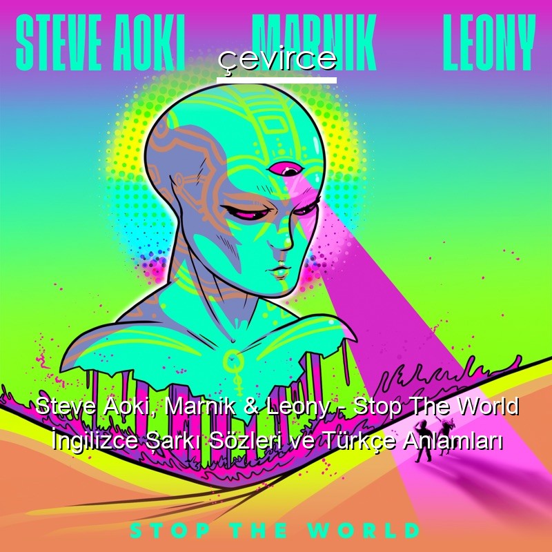 Steve Aoki, Marnik & Leony – Stop The World İngilizce Şarkı Sözleri Türkçe Anlamları