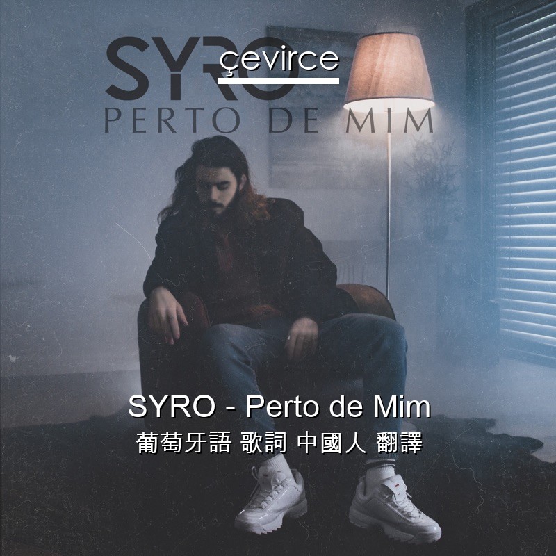 SYRO – Perto de Mim 葡萄牙語 歌詞 中國人 翻譯