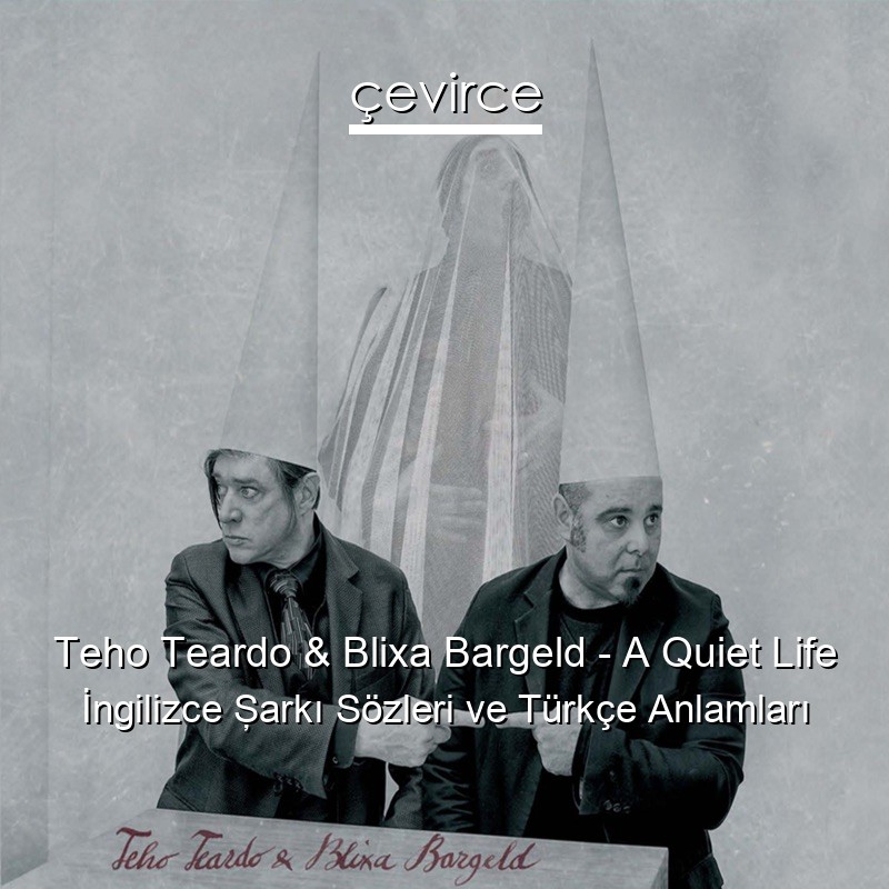 Teho Teardo & Blixa Bargeld – A Quiet Life İngilizce Şarkı Sözleri Türkçe Anlamları