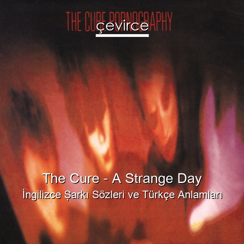 The Cure – A Strange Day İngilizce Şarkı Sözleri Türkçe Anlamları