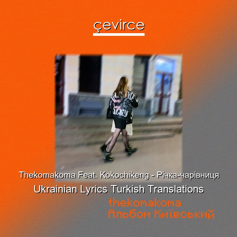 Thekomakoma Feat. Kokochikeng – Річка-чарівниця Ukrainian Lyrics Turkish Translations