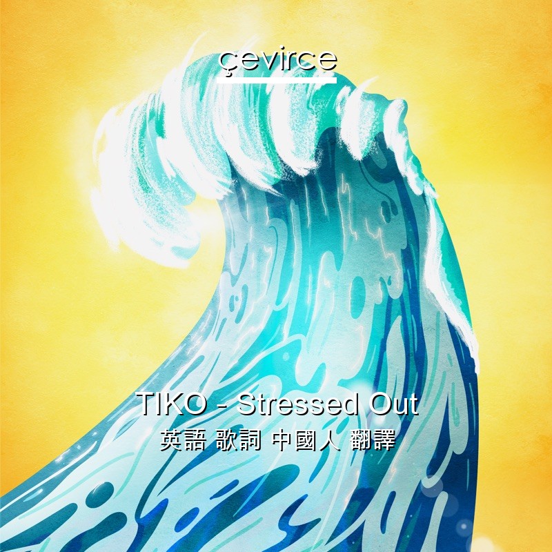 TIKO – Stressed Out 英語 歌詞 中國人 翻譯