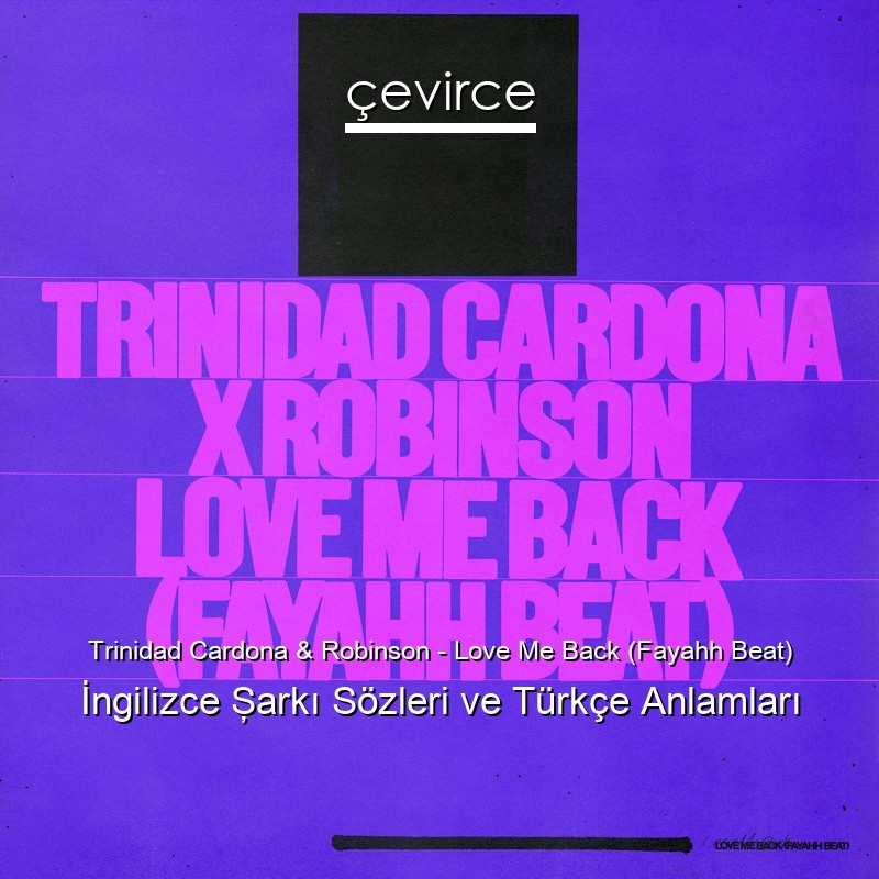 Trinidad Cardona & Robinson – Love Me Back (Fayahh Beat) İngilizce Şarkı Sözleri Türkçe Anlamları