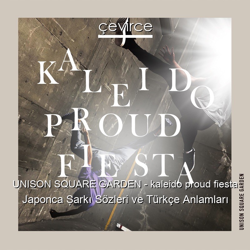 UNISON SQUARE GARDEN – kaleido proud fiesta Japonca Şarkı Sözleri Türkçe Anlamları
