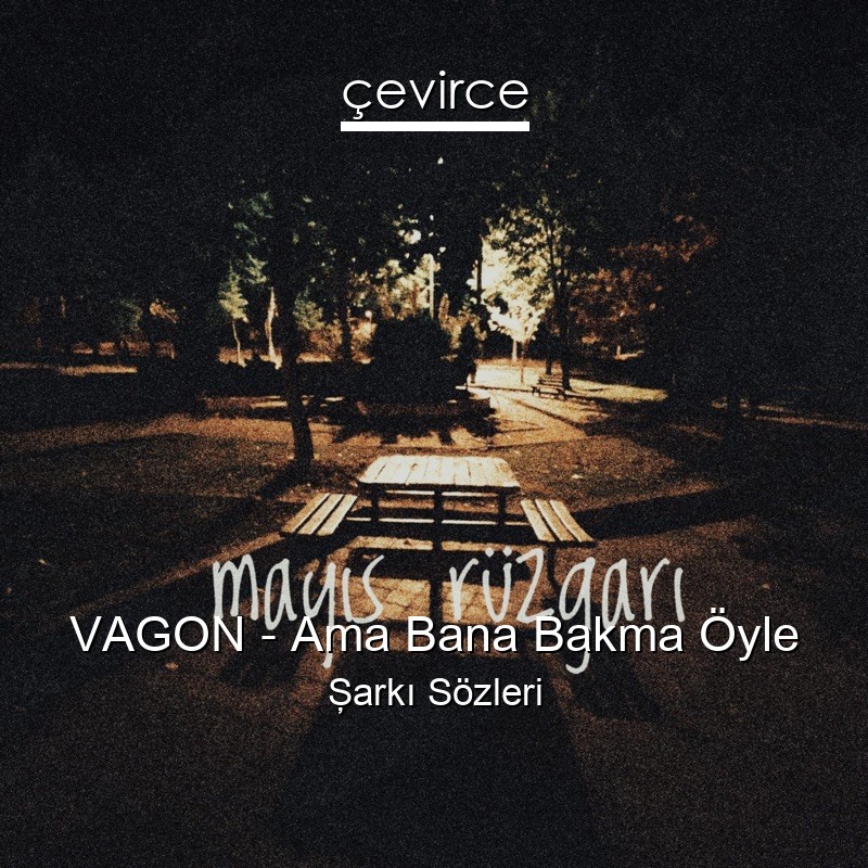 VAGON – Ama Bana Bakma Öyle Şarkı Sözleri
