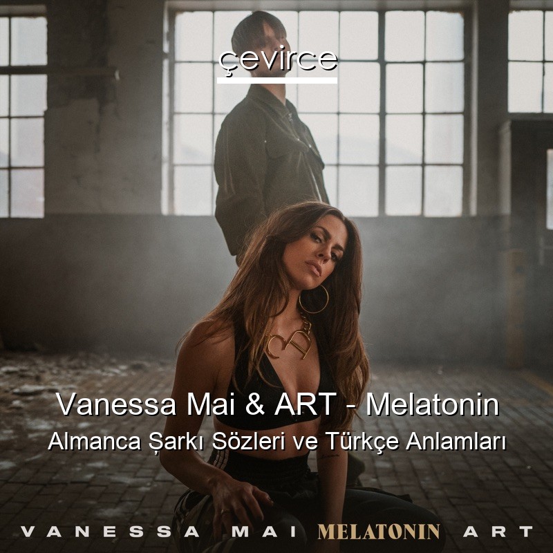 Vanessa Mai & ART – Melatonin Almanca Şarkı Sözleri Türkçe Anlamları