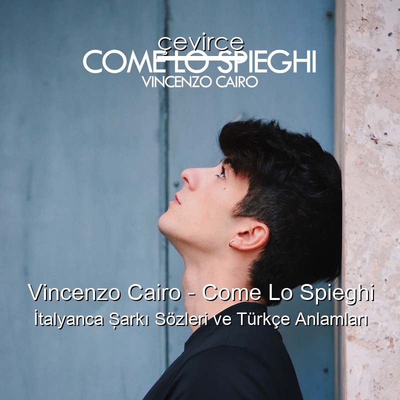 Vincenzo Cairo – Come Lo Spieghi İtalyanca Şarkı Sözleri Türkçe Anlamları