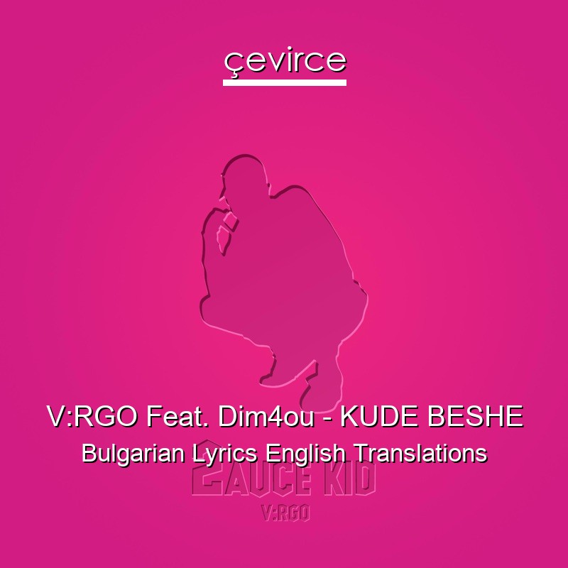 V:RGO Feat. Dim4ou – KUDE BESHE Bulgarian Lyrics English Translations