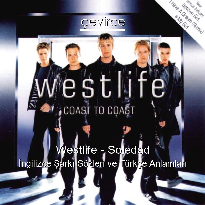 Westlife – Soledad İngilizce Şarkı Sözleri Türkçe Anlamları