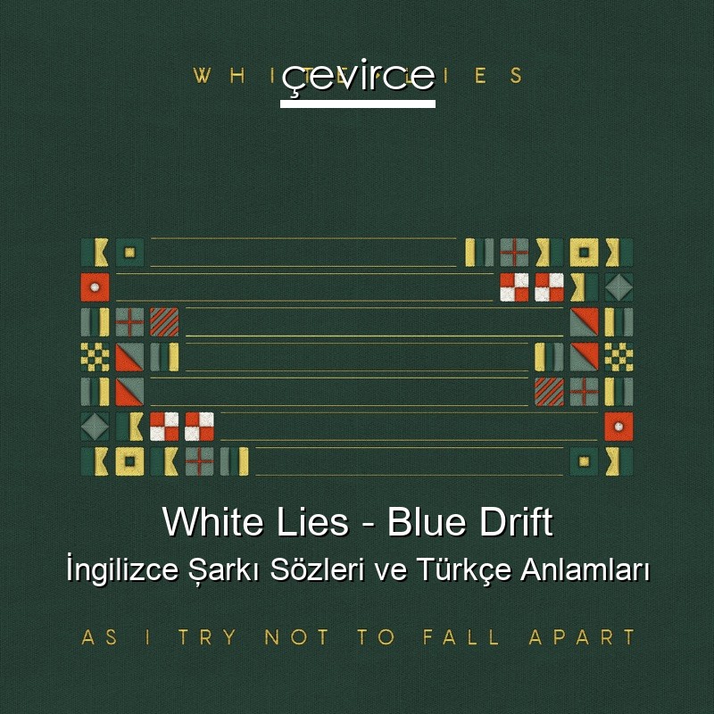White Lies – Blue Drift İngilizce Şarkı Sözleri Türkçe Anlamları