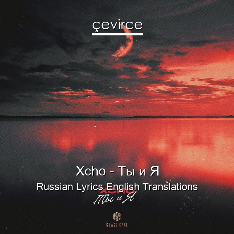 Xcho – Ты и Я Russian Lyrics English Translations