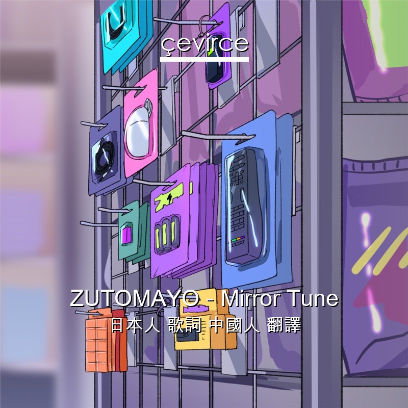 ZUTOMAYO – Mirror Tune 日本人 歌詞 中國人 翻譯