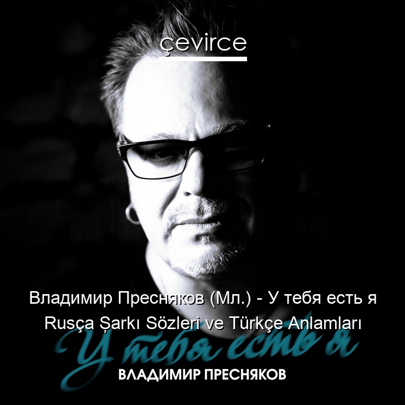 Владимир Пресняков (Мл.) – У тебя есть я Rusça Şarkı Sözleri Türkçe Anlamları