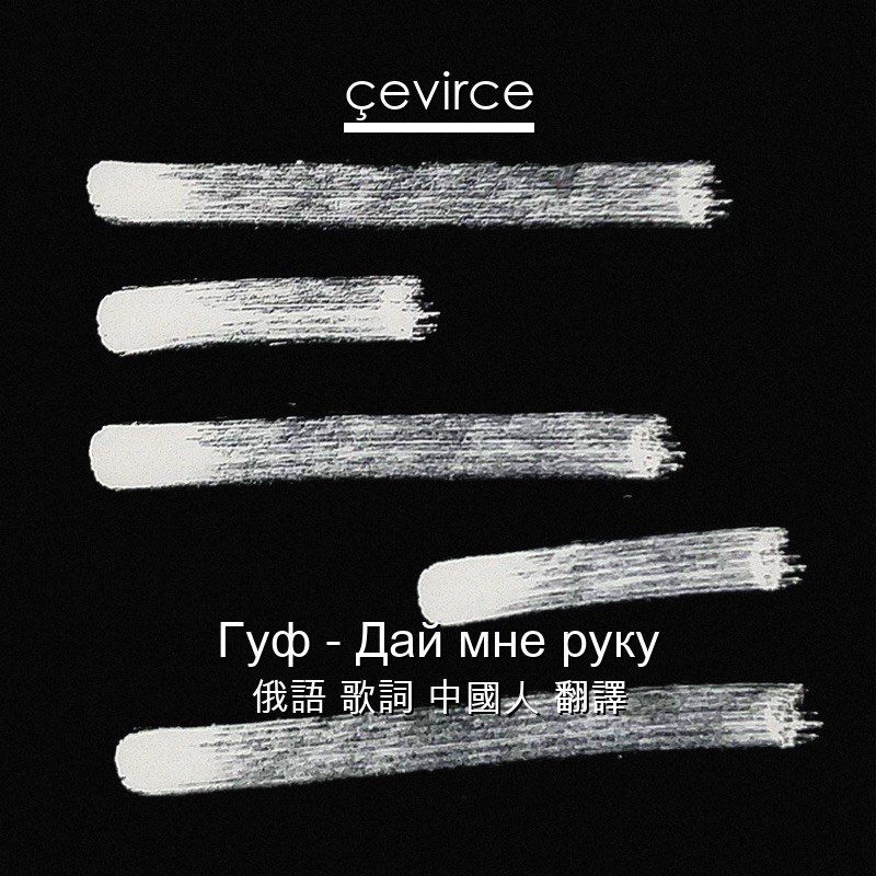 Гуф – Дай мне руку 俄語 歌詞 中國人 翻譯
