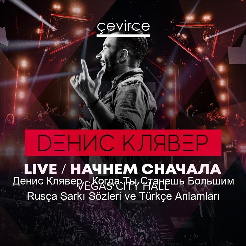 Денис Клявер – Когда Ты Станешь Большим Rusça Şarkı Sözleri Türkçe Anlamları