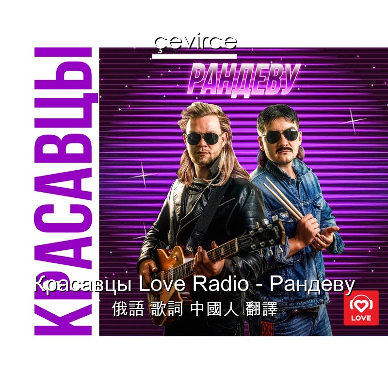 Красавцы Love Radio – Рандеву 俄語 歌詞 中國人 翻譯