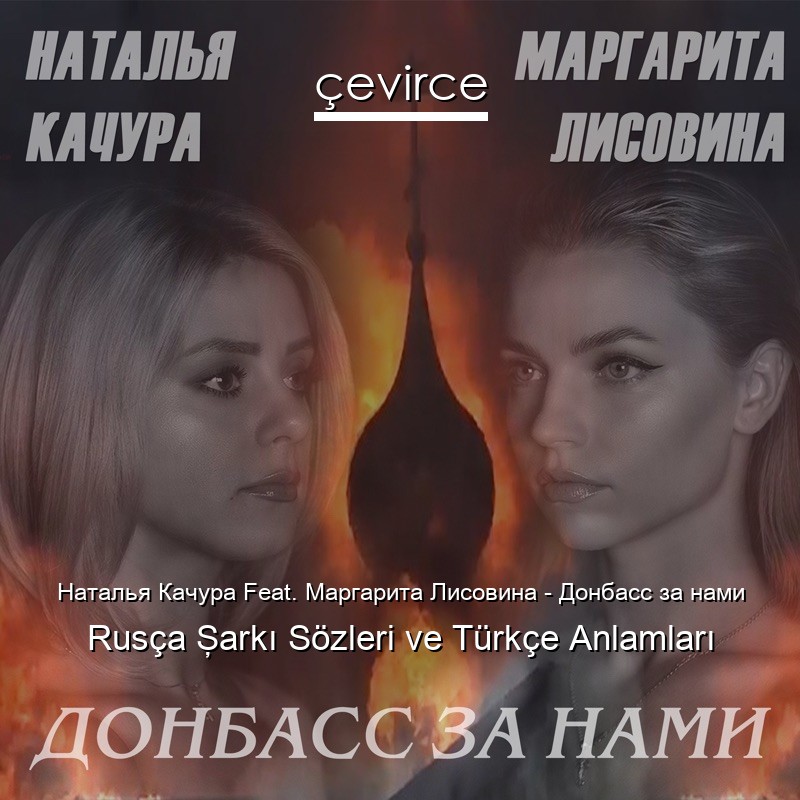 Наталья Качура Feat. Маргарита Лисовина – Донбасс за нами Rusça Şarkı Sözleri Türkçe Anlamları