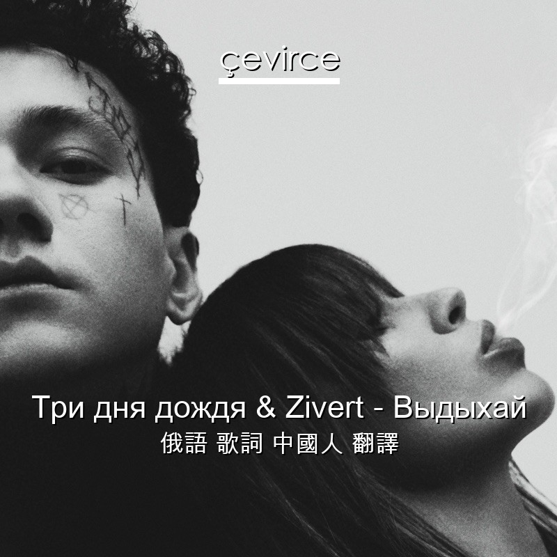 Три дня дождя & Zivert – Выдыхай 俄語 歌詞 中國人 翻譯