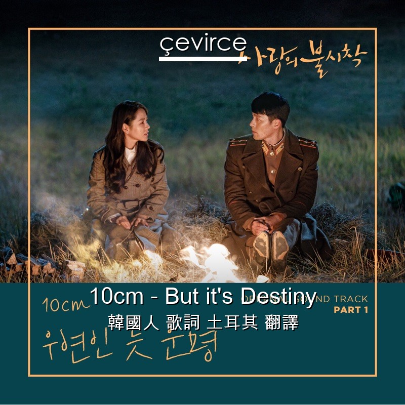 10cm – But it’s Destiny 韓國人 歌詞 土耳其 翻譯