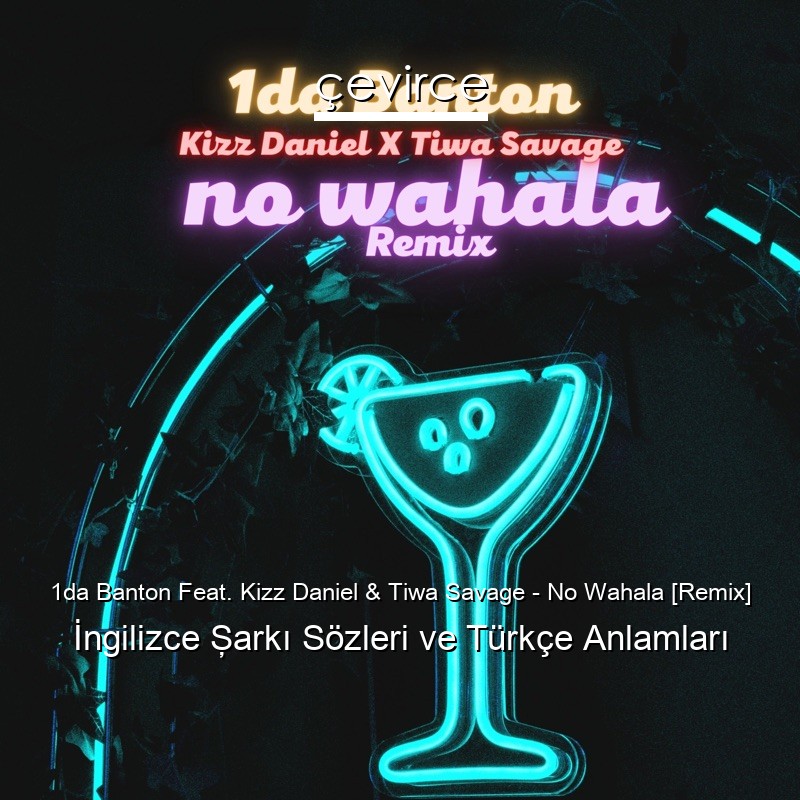 1da Banton Feat. Kizz Daniel & Tiwa Savage – No Wahala [Remix] İngilizce Şarkı Sözleri Türkçe Anlamları