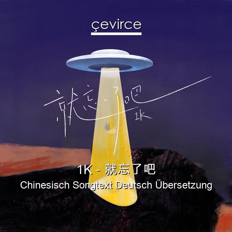 1K – 就忘了吧 Chinesisch Songtext Deutsch Übersetzung