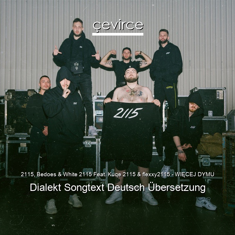 2115, Bedoes & White 2115 Feat. Kuqe 2115 & flexxy2115 – WIĘCEJ DYMU Dialekt Songtext Deutsch Übersetzung