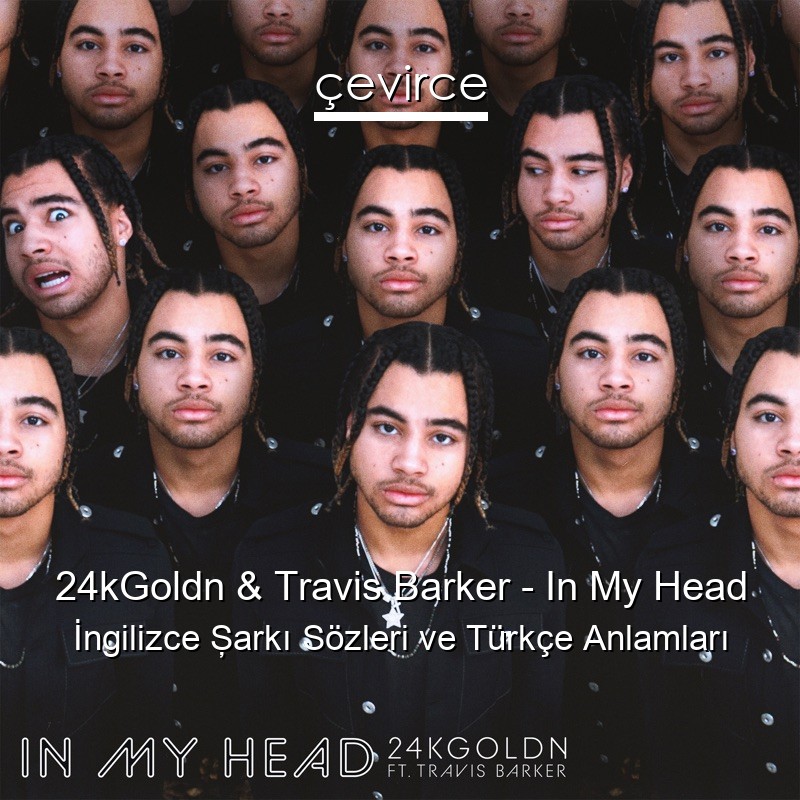 24kGoldn & Travis Barker – In My Head İngilizce Şarkı Sözleri Türkçe Anlamları