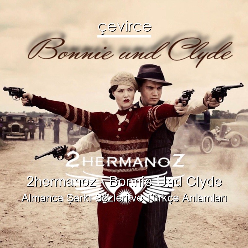 2hermanoz – Bonnie Und Clyde Almanca Şarkı Sözleri Türkçe Anlamları