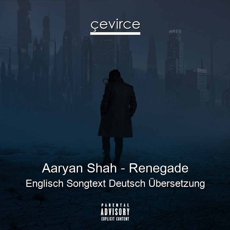 Aaryan Shah – Renegade Englisch Songtext Deutsch Übersetzung