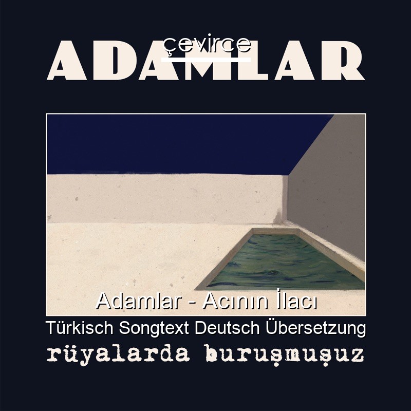 Adamlar – Acının İlacı Türkisch Songtext Deutsch Übersetzung