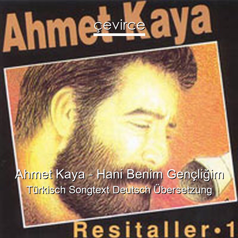 Ahmet Kaya – Hani Benim Gençliğim Türkisch Songtext Deutsch Übersetzung