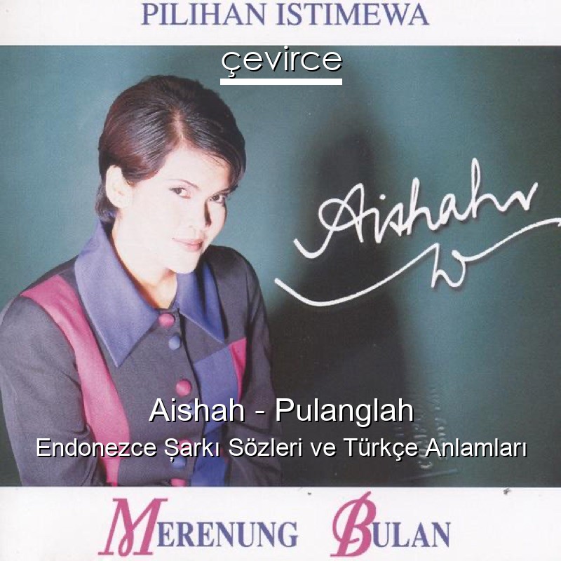 Aishah – Pulanglah Endonezce Şarkı Sözleri Türkçe Anlamları